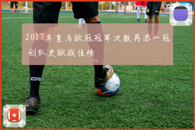 2017年皇马欧冠冠军次数再添一冠 创队史欧战佳绩
