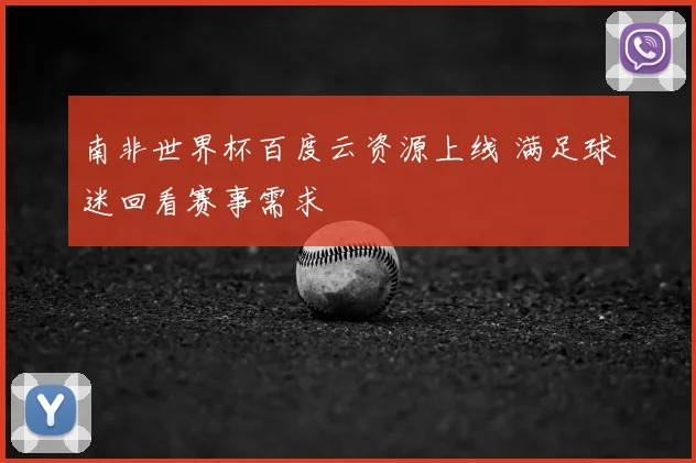南非世界杯百度云资源上线 满足球迷回看赛事需求